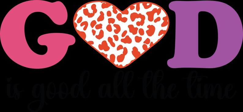 May include: A graphic design on a black background. The word "GOD" is displayed in pink and purple, with a heart-shaped design in the center featuring a white background with orange leopard spots. The phrase "is good all the time" is written in cursive.