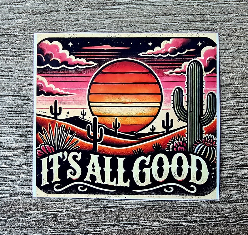 Motivational sticker with southwest desert sunset scene, saguaros, Its All Good, inspirational, Arizona, phoenix, Tucson, sedona, texas, new mexico, wild west