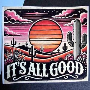 May include: A desert sunset scene with a large orange sun, pink clouds, and a cactus in the foreground. The text "IT'S ALL GOOD" is written in a stylized font at the bottom of the image.