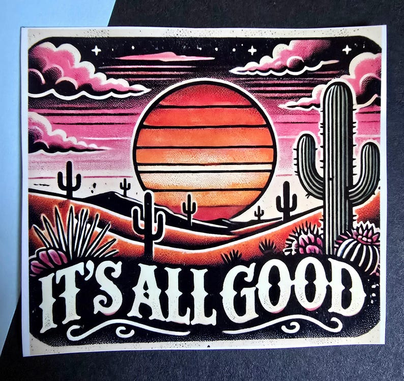 May include: A desert sunset scene with a large orange sun, pink clouds, and a cactus in the foreground. The text "IT'S ALL GOOD" is written in a stylized font at the bottom of the image.
