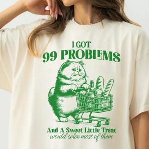 Funny Cat Shirt, I Got 99 Problems Shirt, Sarcastic Shirt, Retro Cat Shirt, Cat Mom Shirt, Cat Lover Gift, Funny Graphic Shirt, Cute Cat Tee
