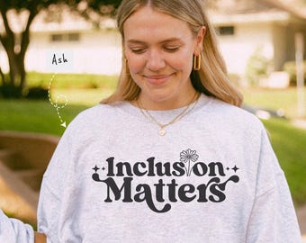 Inclusion Matters Sweatshirt: Gift for SPED and Autism Teachers