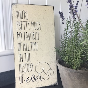 You&#39;re pretty much my favorite of all time in the history of ever 9&quot; x 18&quot; sign, husband wife gift, romantic words, wedding sign