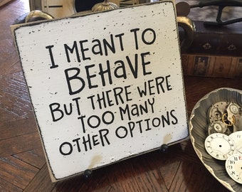 I Meant to Behave.But There were Too Many Other Options Funny Sign sp419