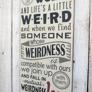 We are all a little weird and Life's a little weird 24"x11" word art sign, love quote, Wedding gift, Anniversary gift