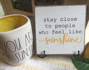 Stay close to people who feel like sunshine inspirational gift