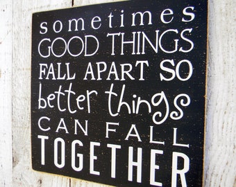 Sometimes good things fall apart so better things can fall together -Marilyn Monroe quote wood sign