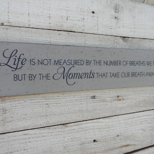Life is not measured by the number of breaths we take but by the moments that take our breath away wood sign, inspirational saying