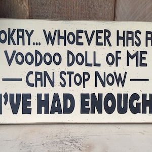 Ok.. whoever has a voodoo doll of me can stop now I've had enough, small funny 7 x 12 wood sign image 1