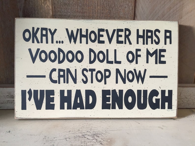 Ok.. whoever has a voodoo doll of me can stop now I've had enough, small funny 7 x 12 wood sign image 1