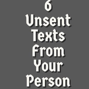 6 Unsent Texts From Your Person| No Contact Messages