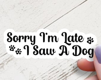 Sorry I'm Late, I Saw a Dog Vinyl Sticker, Paw Print Decal
