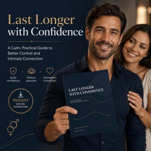 May include: A dark blue digital guide titled Last Longer with Confidence, featuring a calm, practical guide to better control and intimate connection. The cover includes thin gold line graphics, and the page displays icons for building confidence, reducing pressure, and strengthening connection, along with an instant digital download indicator.