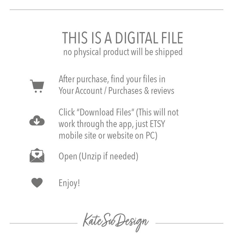 May include: A digital file instruction graphic with dark gray text on a white background. It states: THIS IS A DIGITAL FILE, no physical product will be shipped. It includes icons for a shopping cart, download, envelope, and heart, with Kate Su Design.