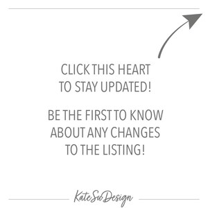 May include: A white graphic with gray text that reads: CLICK THIS HEART TO STAY UPDATED! BE THE FIRST TO KNOW ABOUT ANY CHANGES TO THE LISTING! A gray arrow points toward the top right corner, and the text Kate Su Design appears at the bottom.