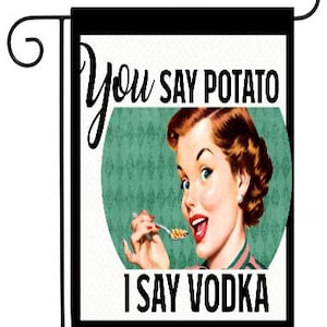 You Say Potato, I Say Vodka Garden Flag #G1976