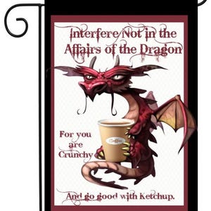 May include: A red dragon with wings holding a cup of coffee. The text reads "Interfere Not in the Affairs of the Dragon For you are Crunchy And go good with Ketchup."