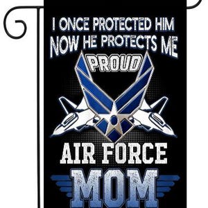 May include: A black garden flag with a blue Air Force logo and the text "I once protected him now he protects me proud Air Force Mom".