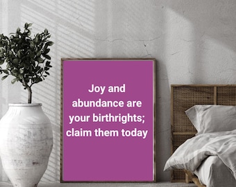 wall art Joy and abundance are your birthrights; claim them today digital download