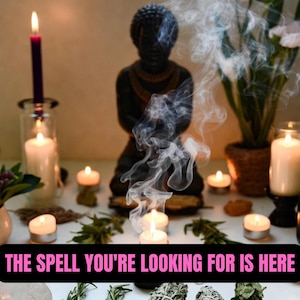 May include: A spiritual scene featuring a dark statue, burning candles, and smoldering incense. The text "THE SPELL YOU'RE LOOKING FOR IS HERE" is displayed across the bottom. Various herbs and crystals are arranged on a white surface.