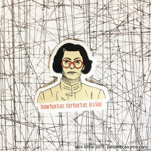 May include: A sticker featuring a stylized illustration of a woman with red-rimmed glasses and the text "KNOW YOUR PLACE. KEEP YOUR PLACE. BE A SHOE." The sticker has a white border and a light yellow background.