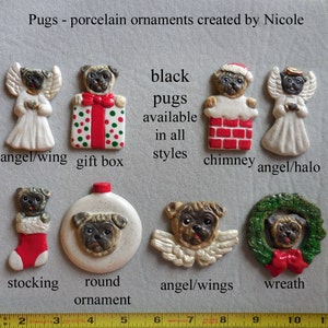 May include: A collection of porcelain pug ornaments in various styles. The ornaments include angel wings, gift box, chimney, angel halo, stocking, round ornament, angel wings, and wreath designs. The text reads "Pugs - porcelain ornaments created by Nicole."