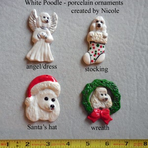 May include: Four white porcelain poodle ornaments. One is an angel, another is in a Christmas stocking, a third is wearing a Santa hat, and the last is in a wreath. The text on the image says "White Poodle - porcelain ornaments created by Nicole."