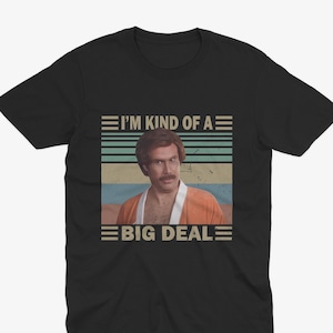 Im Kind Of A Big Deal - Ron Burgundy T Shirt - Will Ferrell T Shirt, Anchorman T Shirt Anchorman Quote Tee, Will Ferrell Tee Anchorman Movie