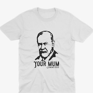 Freud &quot;Your Mum&quot; Funny Psychoanalysis Meme Shirt, Philosophy T Shirt, Funny Psychology T Shirt, Sigmund Freud T Shirt, Funny Freud Tee