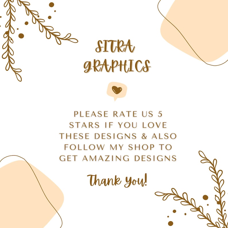 May include: A white background with brown text that reads "SITRA GRAPHICS". Below the text is a speech bubble with a heart inside. The text below the speech bubble reads "PLEASE RATE US 5 STARS IF YOU LOVE THESE DESIGNS & ALSO FOLLOW MY SHOP TO GET AMAZING DESIGNS Thank you!"