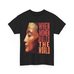Queen Nefertiti when women ruled the world Old Egypt T-shirt , Egyptian hieroglyphs Tee, History T-Shirt, Egyptian Gift Idea, Kemetic Shirt