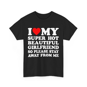 I Love My Super Hot Girlfriend So Please Stay Away From Me T-Shirt | Funny I Love My Girlfriend T-Shirt | Gift for Boyfriend shirt