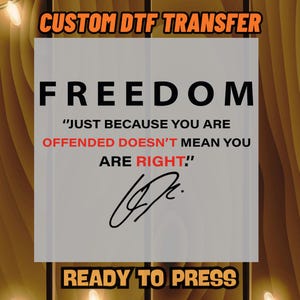 May include: A custom DTF transfer design with the word "FREEDOM" in large, bold, black letters. Below, a quote in black and red text reads, "JUST BECAUSE YOU ARE OFFENDED DOESN'T MEAN YOU ARE RIGHT!" The design includes a signature and the words "READY TO PRESS."