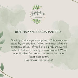 May include: A green watercolor background with the text "Git Moore At Your Service" and the text "100% Happiness Guaranteed". The text below reads "Our #1 priority is your happiness. This means we stand by our products 100%, no matter what, no questions asked. If you have a problem, we will solve it. Refund it. Send you new product. What ever it takes. Just reach out to our customer happiness team. Happiness Guaranteed!"