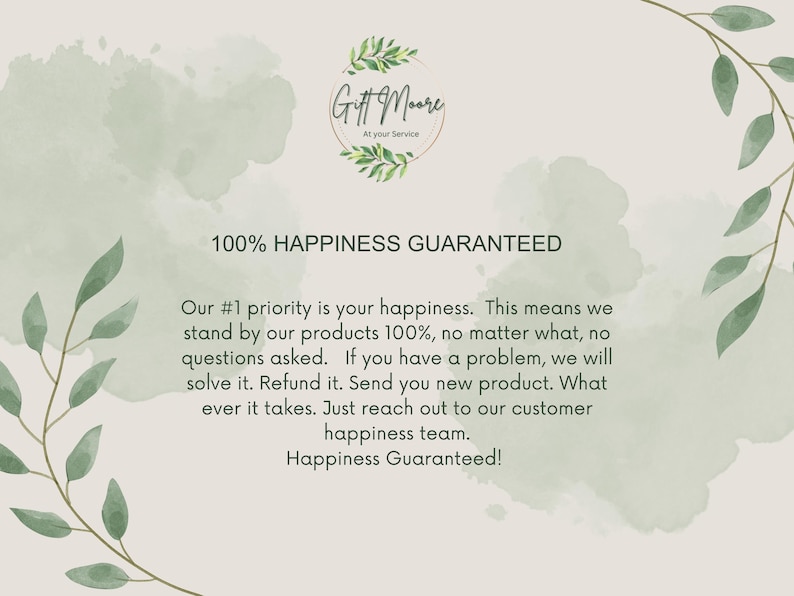 May include: A green watercolor background with the text "Git Moore At Your Service" and the text "100% Happiness Guaranteed". The text below reads "Our #1 priority is your happiness. This means we stand by our products 100%, no matter what, no questions asked. If you have a problem, we will solve it. Refund it. Send you new product. What ever it takes. Just reach out to our customer happiness team. Happiness Guaranteed!"