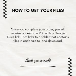 May include: White background with the text "HOW TO GET YOUR FILES" in black. The text explains how to access files after an order, including a PDF with a Google Drive link. The phrase "thank you so much!" is written in cursive.