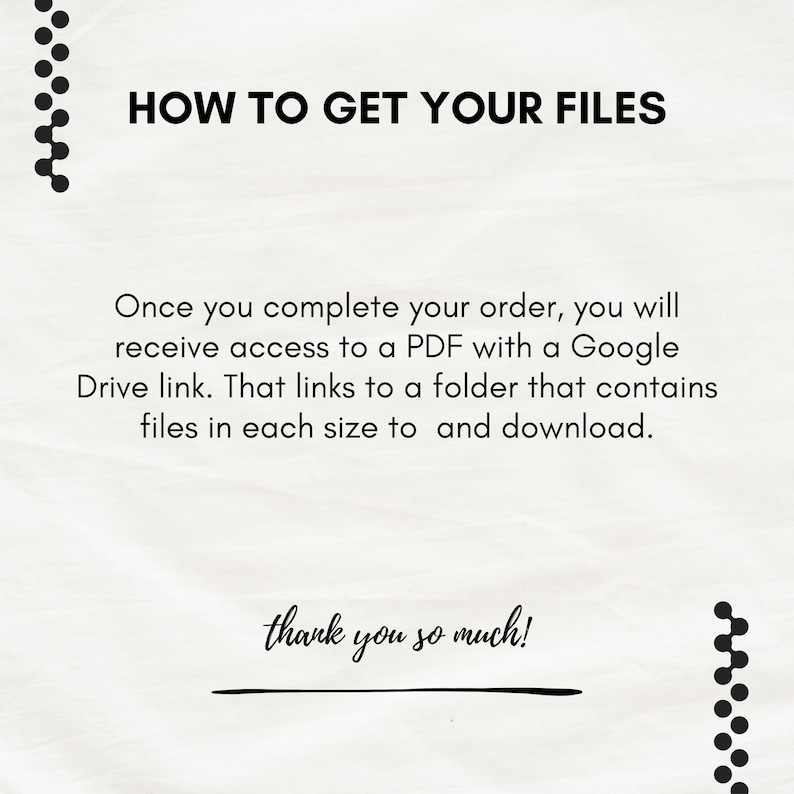 May include: White background with the text "HOW TO GET YOUR FILES" in black. The text explains how to access files after an order, including a PDF with a Google Drive link. The phrase "thank you so much!" is written in cursive.