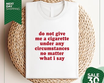 Do Not Give Me A Cigarette Under Any Circumstances No Matter What I Say  Tee, Y2K Graphic Tee, Gen Z Meme, Y2K Inspired Shirt, Cigarette Tee