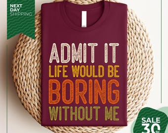 Funny Saying T-Shirt | Sarcastic 'Admit It' Sassy Tee | Humor Tshirt | Sarcastic Quotes Tee | Sassy Shirts