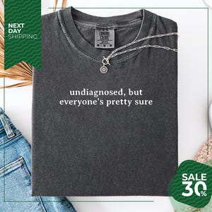Comfort Colors® Undiagnosed But Everyone's Pretty Sure Shirt | Sarcastic T-Shirt | Funny T Shirt | Adult Humor Shirt | Funny Meme Shirt