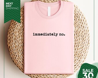Immediately No Shirt | Funny Humor Shirt | Adult Humor Shirt | Sarcastic Shirt | Funny Statement Shirt | Sarcasm Shirt