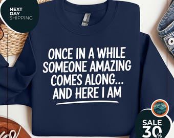 Once in a while someone amazing Sweatshirt | Funny Shirt | Humorous Saying Sweater | Sarcastic Quotes Shirt | Funny Sarcastic sweatshirt