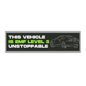 May include: A rectangular bumper sticker with a black background and a white border. The text "THIS VEHICLE IS EMF LEVEL 5 UNSTOPPABLE" is in white and green. A line drawing of a car is on the right.
