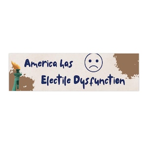 Funny Anti-Trump Bumper Sticker, America Has Electile Dysfunction, Political Vinyl Decal, Liberal Humor Car Sticker, Anti-MAGA Gag Gift