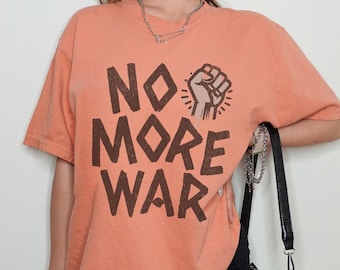 No More War Shirt, Anti War Comfort Colors® Tee, Peaceful Protest T-Shirt, Progressive Democrat Tee, Stop Wars Activist Gift, End War Shirt