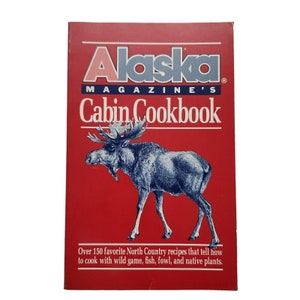 Alaska Magazines Cabin Cookbook 1st Preuim Edition 1988 Game Recipes