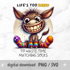 May include: A cartoon donkey with a big smile wearing mismatched socks with the text "Life's Too Short To Waste Time Matching Socks".