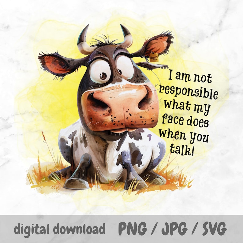 May include: A cartoon cow with big eyes and a surprised expression. The cow is sitting on a grassy patch with a yellow background. The text "I am not responsible what my face does when you talk!" is written in black text on a white background.