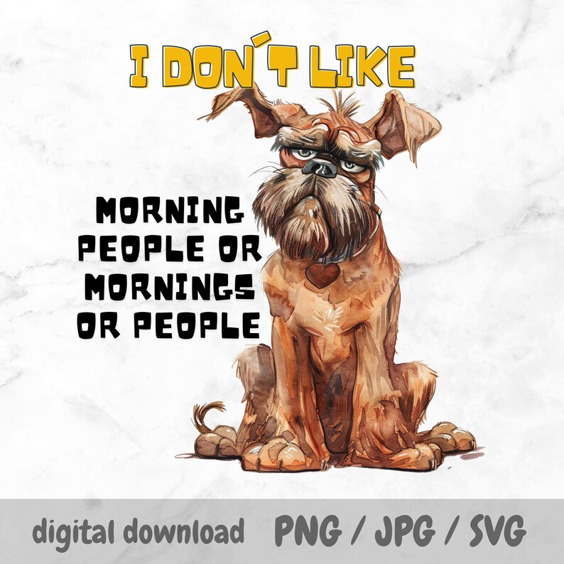 May include: A cartoon illustration of a brown dog with a grumpy expression. The dog is sitting with its paws crossed and has the text "I DON'T LIKE MORNING PEOPLE OR MORNINGS OR PEOPLE" written below it.