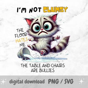 Peut inclure: Image numérique d'un chat de dessin animé avec une expression contrariée, entouré d'eau renversée. Le texte dit : « I'M NOT CLUMSY, THE FLOOR HATES ME, THE TABLE AND CHAIRS ARE BULLIES ». Inclut « digital download PNG / SVG ».